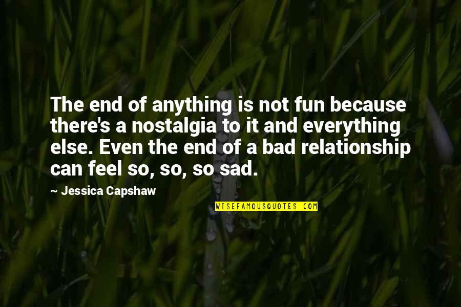 End This Relationship Quotes By Jessica Capshaw: The end of anything is not fun because