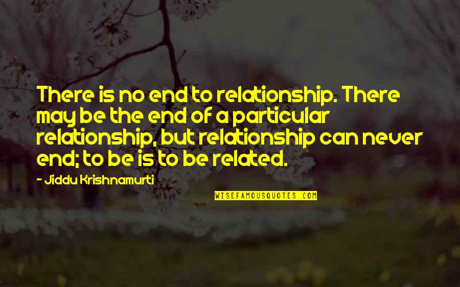 End This Relationship Quotes By Jiddu Krishnamurti: There is no end to relationship. There may