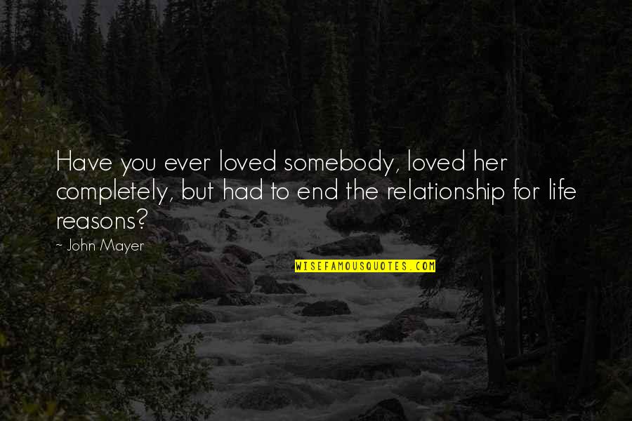 End This Relationship Quotes By John Mayer: Have you ever loved somebody, loved her completely,