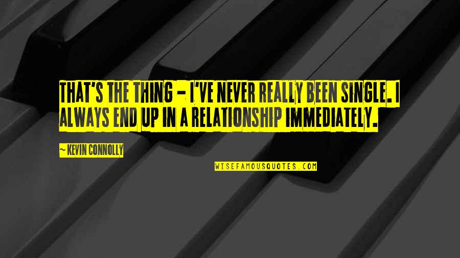 End This Relationship Quotes By Kevin Connolly: That's the thing - I've never really been