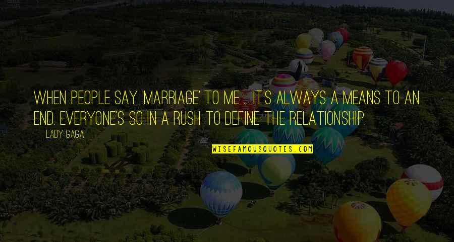 End This Relationship Quotes By Lady Gaga: When people say 'marriage' to me ... It's
