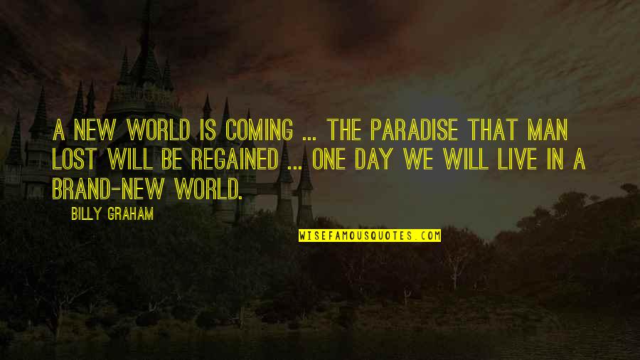 End Times Quotes By Billy Graham: A new world is coming ... The paradise