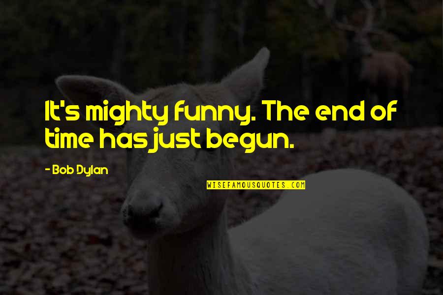 End Times Quotes By Bob Dylan: It's mighty funny. The end of time has