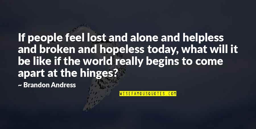 End Times Quotes By Brandon Andress: If people feel lost and alone and helpless