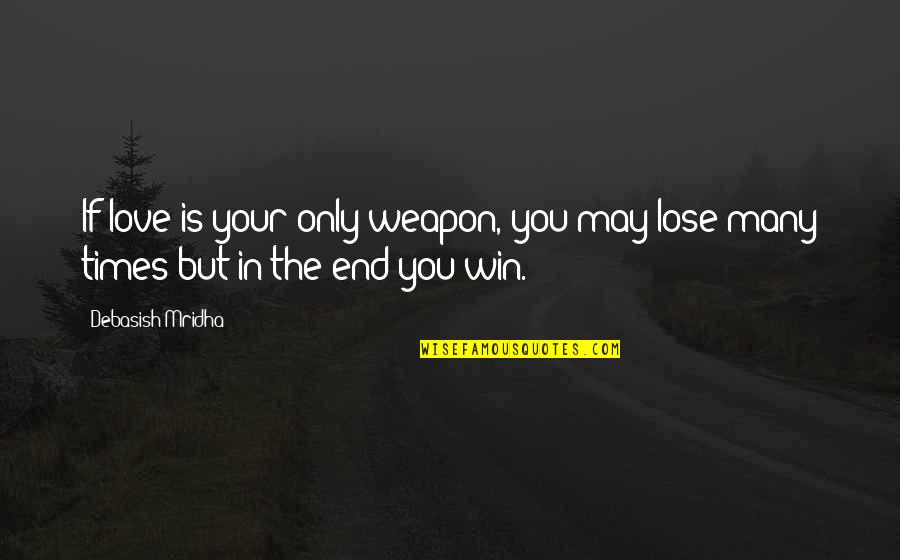 End Times Quotes By Debasish Mridha: If love is your only weapon, you may