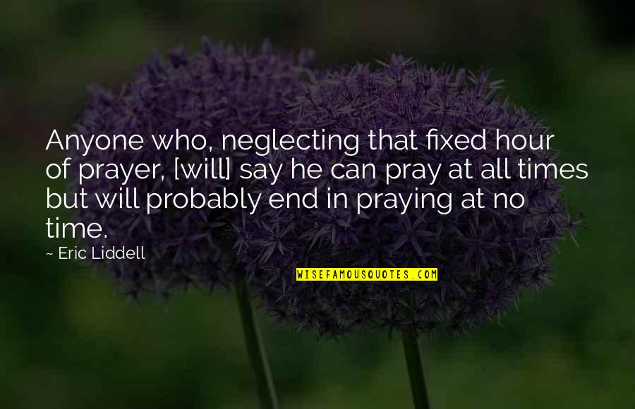 End Times Quotes By Eric Liddell: Anyone who, neglecting that fixed hour of prayer,