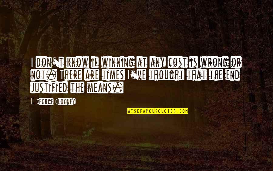 End Times Quotes By George Clooney: I don't know if winning at any cost