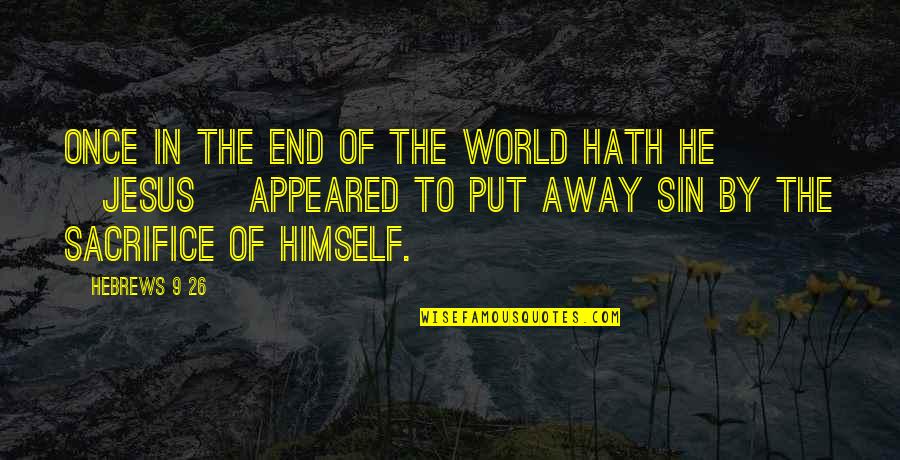 End Times Quotes By Hebrews 9 26: Once in the end of the world hath