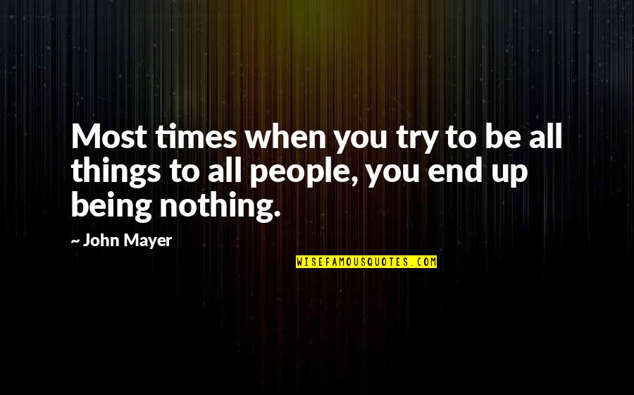 End Times Quotes By John Mayer: Most times when you try to be all