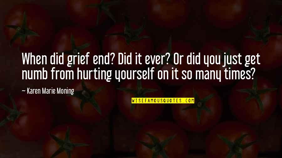 End Times Quotes By Karen Marie Moning: When did grief end? Did it ever? Or