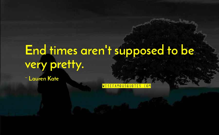 End Times Quotes By Lauren Kate: End times aren't supposed to be very pretty.
