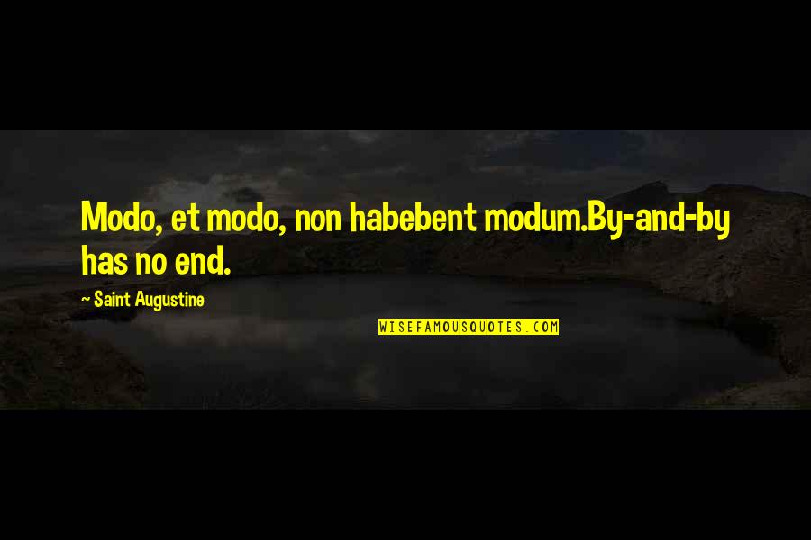 End Times Quotes By Saint Augustine: Modo, et modo, non habebent modum.By-and-by has no