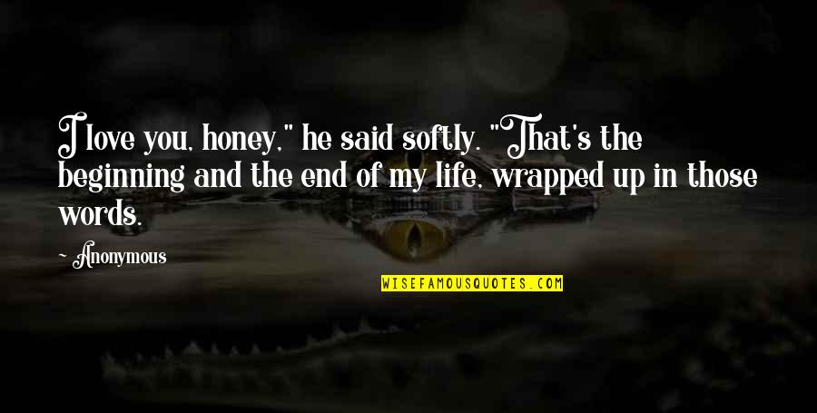 End Up Love Quotes By Anonymous: I love you, honey," he said softly. "That's End Up Love Quotes By Anonymous: I love you, honey," he said softly. "That's