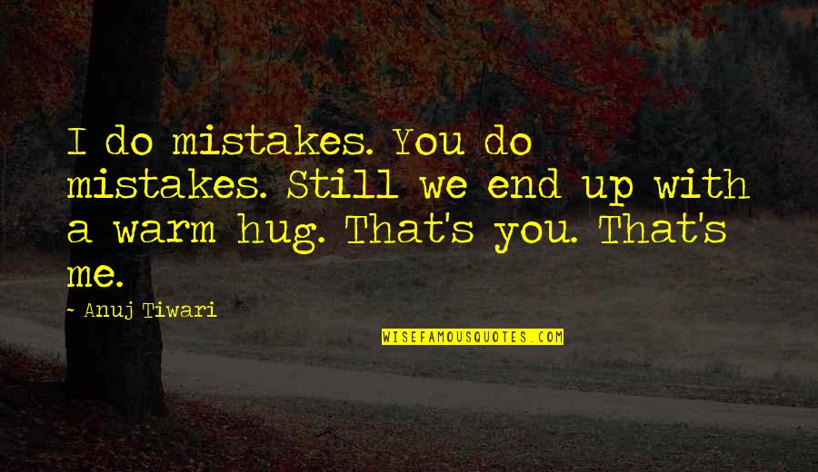 End Up Love Quotes By Anuj Tiwari: I do mistakes. You do mistakes. Still we End Up Love Quotes By Anuj Tiwari: I do mistakes. You do mistakes. Still we