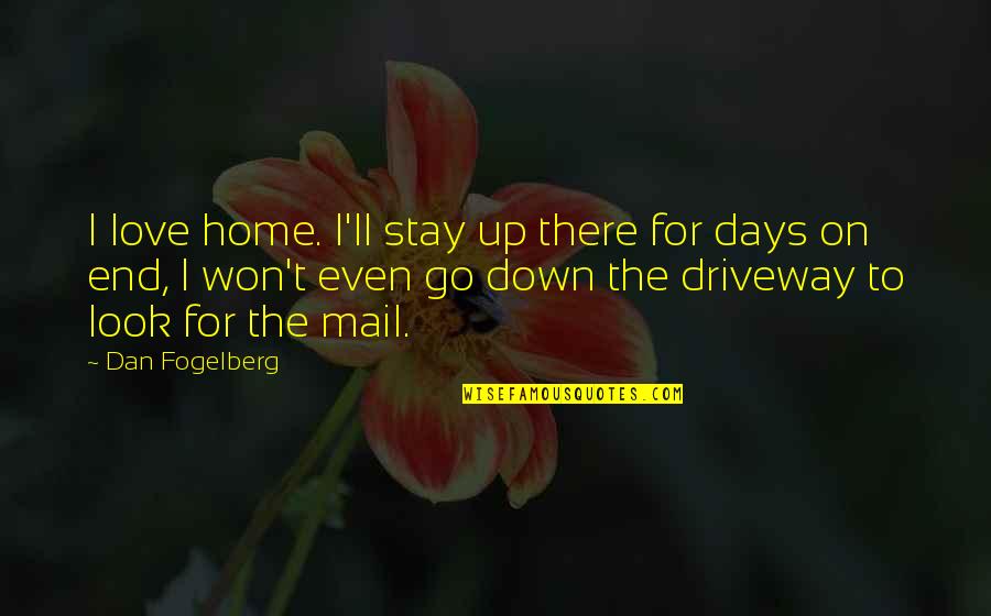End Up Love Quotes By Dan Fogelberg: I love home. I'll stay up there for End Up Love Quotes By Dan Fogelberg: I love home. I'll stay up there for