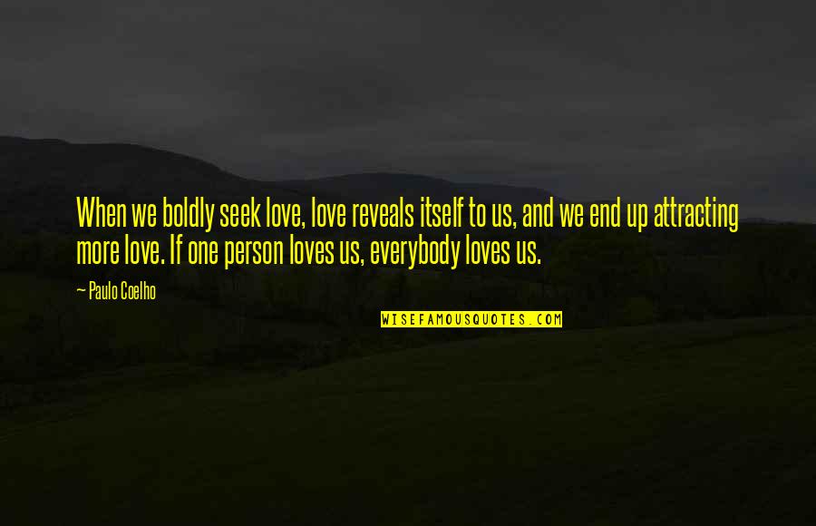 End Up Love Quotes By Paulo Coelho: When we boldly seek love, love reveals itself End Up Love Quotes By Paulo Coelho: When we boldly seek love, love reveals itself