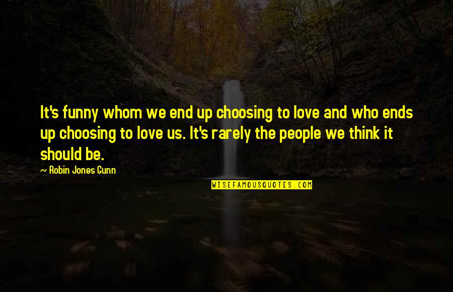 End Up Love Quotes By Robin Jones Gunn: It's funny whom we end up choosing to End Up Love Quotes By Robin Jones Gunn: It's funny whom we end up choosing to