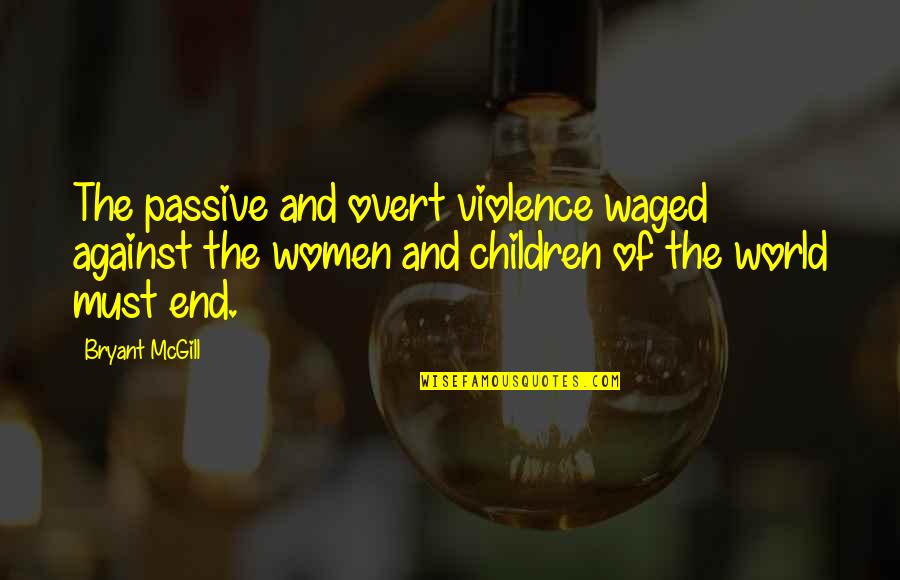 End Violence Quotes By Bryant McGill: The passive and overt violence waged against the