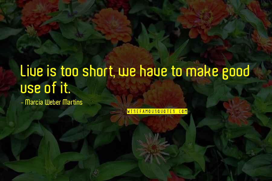 End Violence Quotes By Marcia Weber Martins: Live is too short, we have to make