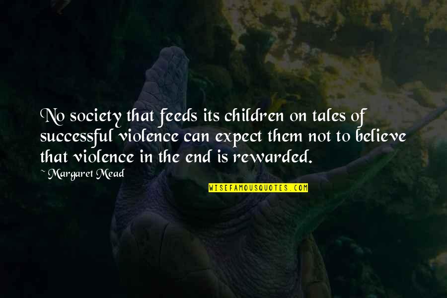 End Violence Quotes By Margaret Mead: No society that feeds its children on tales