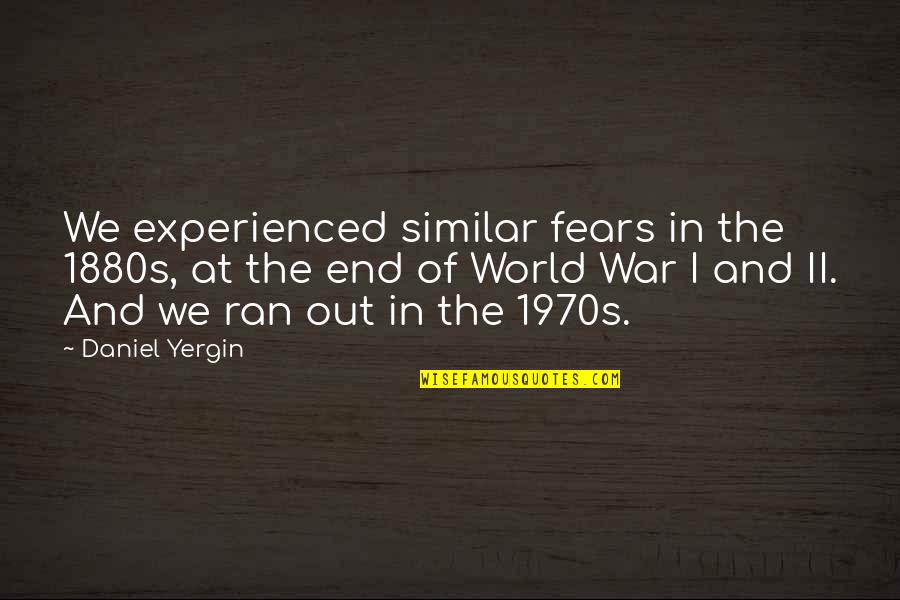 End War Quotes By Daniel Yergin: We experienced similar fears in the 1880s, at