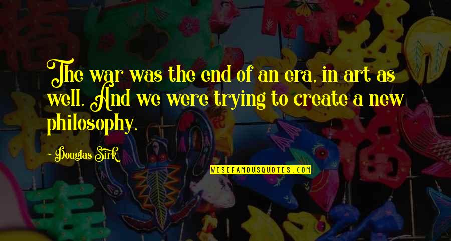 End War Quotes By Douglas Sirk: The war was the end of an era,