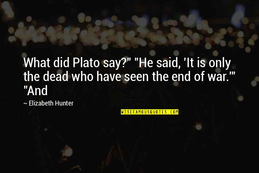 End War Quotes By Elizabeth Hunter: What did Plato say?" "He said, 'It is