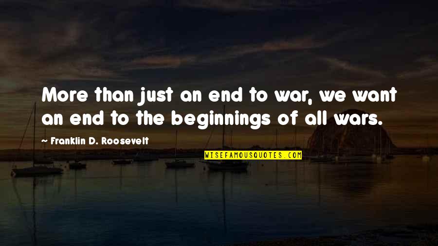 End War Quotes By Franklin D. Roosevelt: More than just an end to war, we