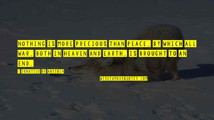 End War Quotes By Ignatius Of Antioch: Nothing is more precious than peace, by which