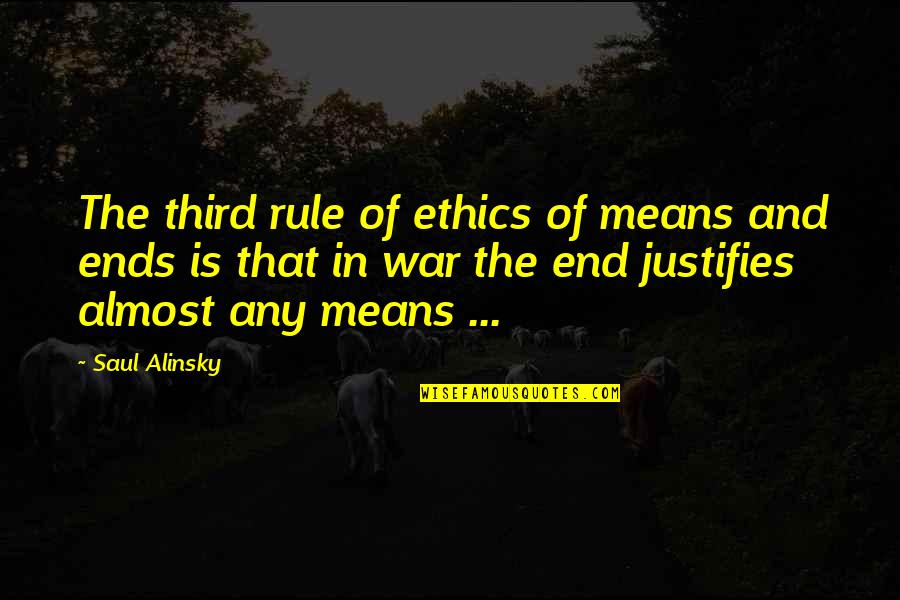 End War Quotes By Saul Alinsky: The third rule of ethics of means and