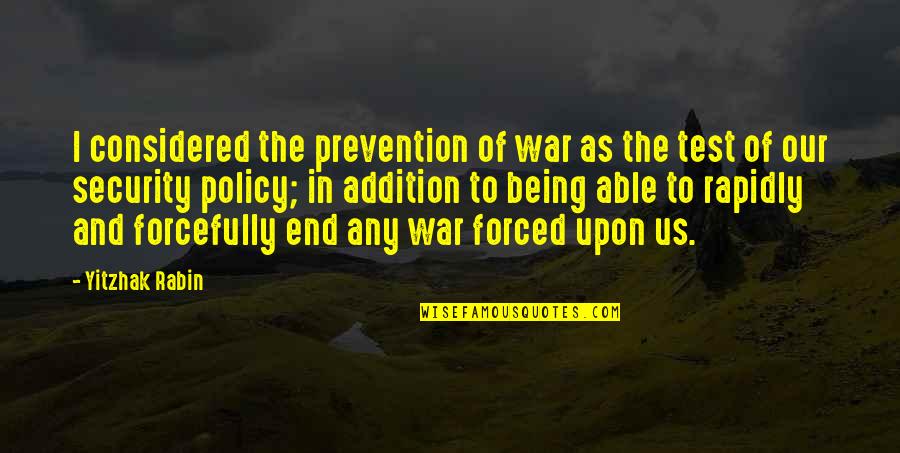 End War Quotes By Yitzhak Rabin: I considered the prevention of war as the