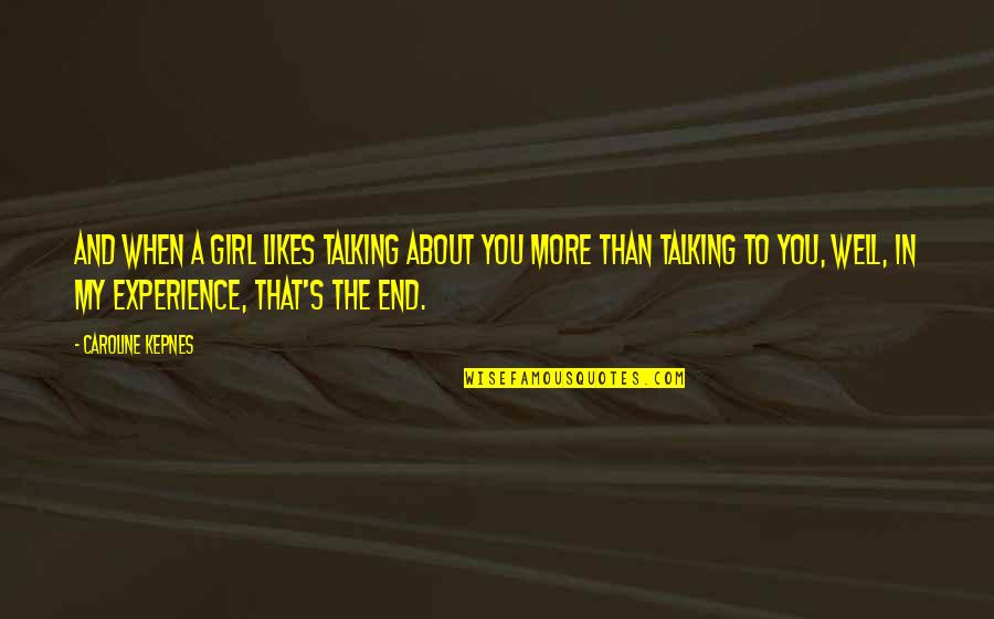 End Well Quotes By Caroline Kepnes: And when a girl likes talking about you