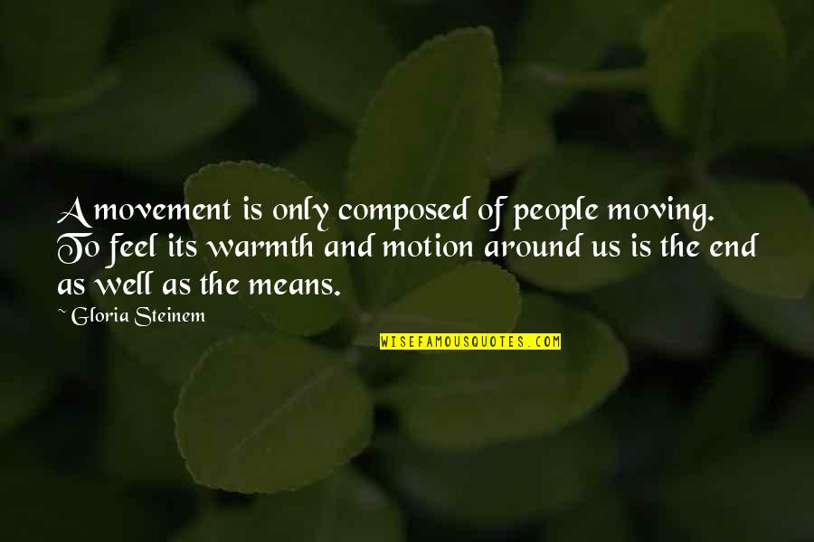 End Well Quotes By Gloria Steinem: A movement is only composed of people moving.