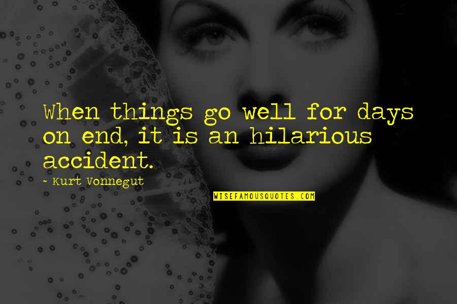 End Well Quotes By Kurt Vonnegut: When things go well for days on end,