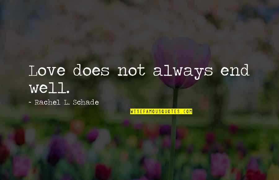 End Well Quotes By Rachel L. Schade: Love does not always end well.