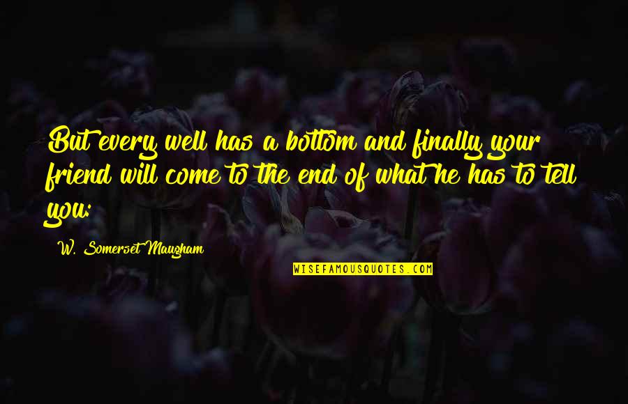 End Well Quotes By W. Somerset Maugham: But every well has a bottom and finally