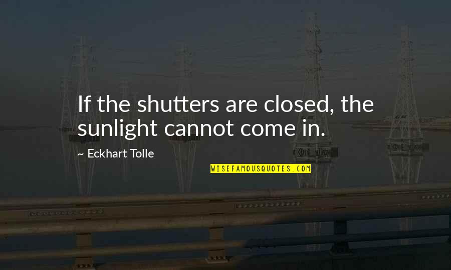 End Zone Quotes By Eckhart Tolle: If the shutters are closed, the sunlight cannot