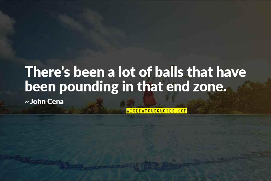 End Zone Quotes By John Cena: There's been a lot of balls that have