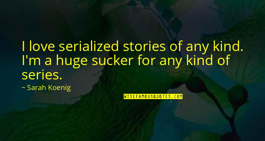 Enda Kenny Quotes By Sarah Koenig: I love serialized stories of any kind. I'm Enda Kenny Quotes By Sarah Koenig: I love serialized stories of any kind. I'm