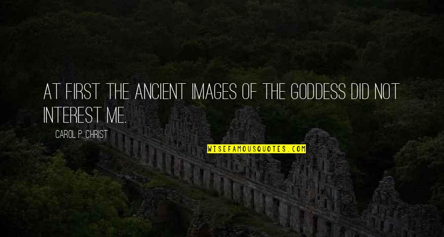 Endah Parade Quotes By Carol P. Christ: At first the ancient images of the Goddess