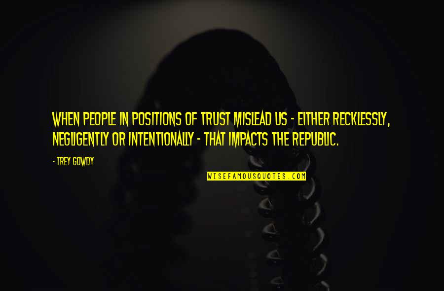 Endah Promenade Quotes By Trey Gowdy: When people in positions of trust mislead us Endah Promenade Quotes By Trey Gowdy: When people in positions of trust mislead us
