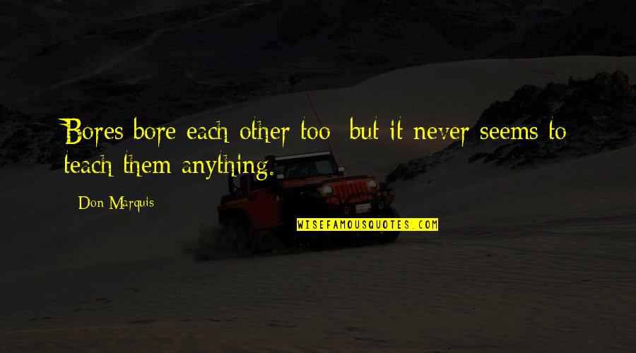 Endale Mezmur Quotes By Don Marquis: Bores bore each other too; but it never