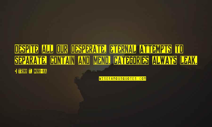 Endale Mulugeta Quotes By Trinh T. Minh-ha: Despite all our desperate, eternal attempts to separate, Endale Mulugeta Quotes By Trinh T. Minh-ha: Despite all our desperate, eternal attempts to separate,
