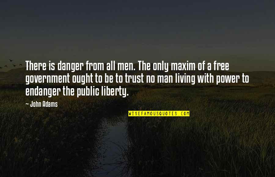 Endanger Quotes By John Adams: There is danger from all men. The only