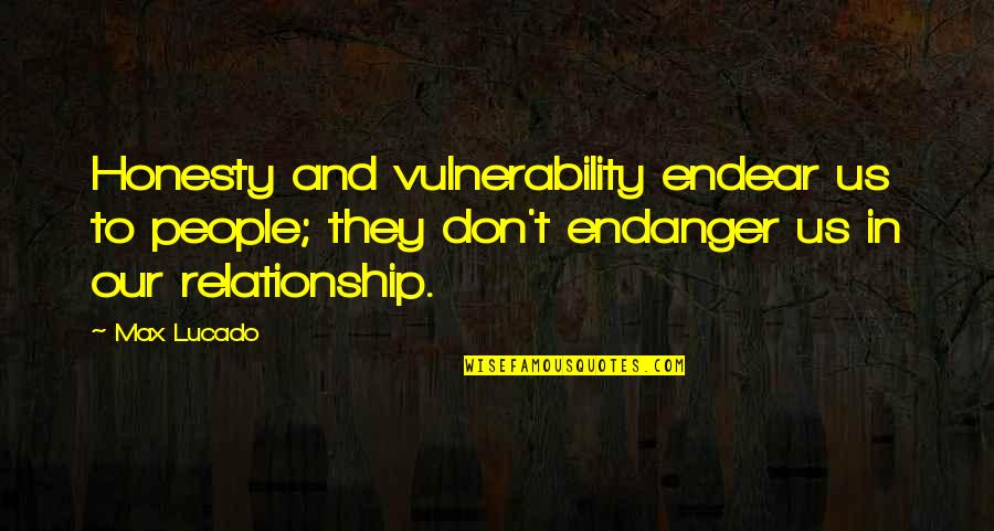 Endanger Quotes By Max Lucado: Honesty and vulnerability endear us to people; they