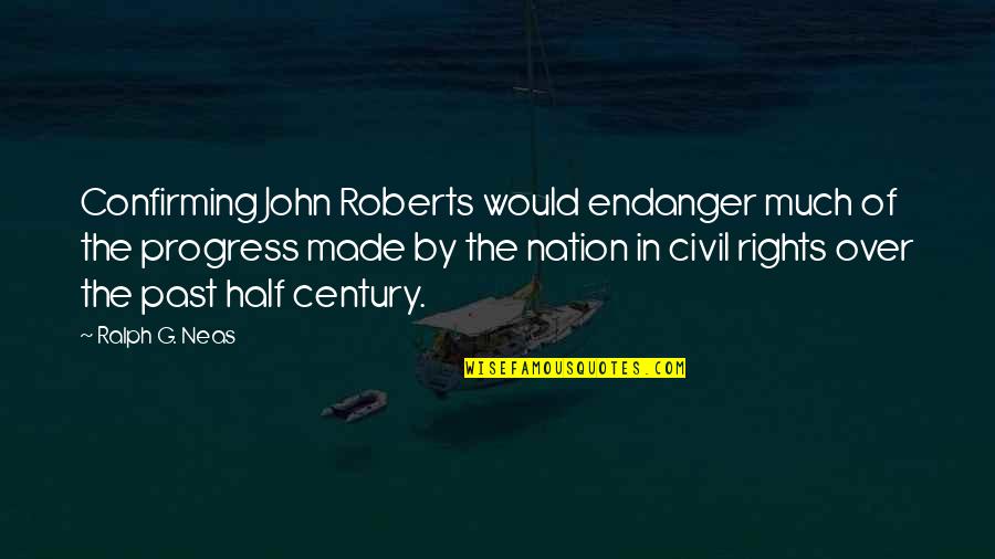 Endanger Quotes By Ralph G. Neas: Confirming John Roberts would endanger much of the