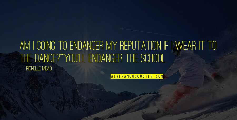 Endanger Quotes By Richelle Mead: Am I going to endanger my reputation if