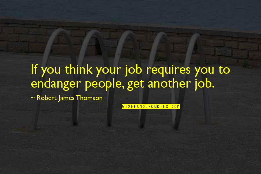 Endanger Quotes By Robert James Thomson: If you think your job requires you to