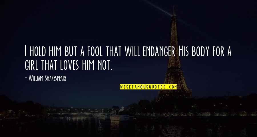 Endanger Quotes By William Shakespeare: I hold him but a fool that will