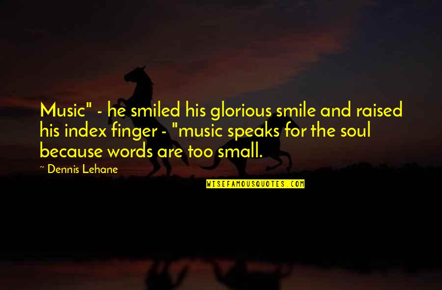 Endangered Birds Quotes By Dennis Lehane: Music" - he smiled his glorious smile and